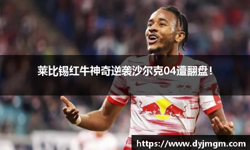 莱比锡红牛神奇逆袭沙尔克04遭翻盘！